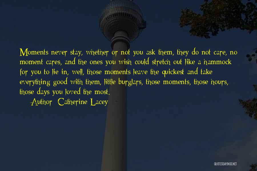 Catherine Lacey Quotes: Moments Never Stay, Whether Or Not You Ask Them, They Do Not Care, No Moment Cares, And The Ones You