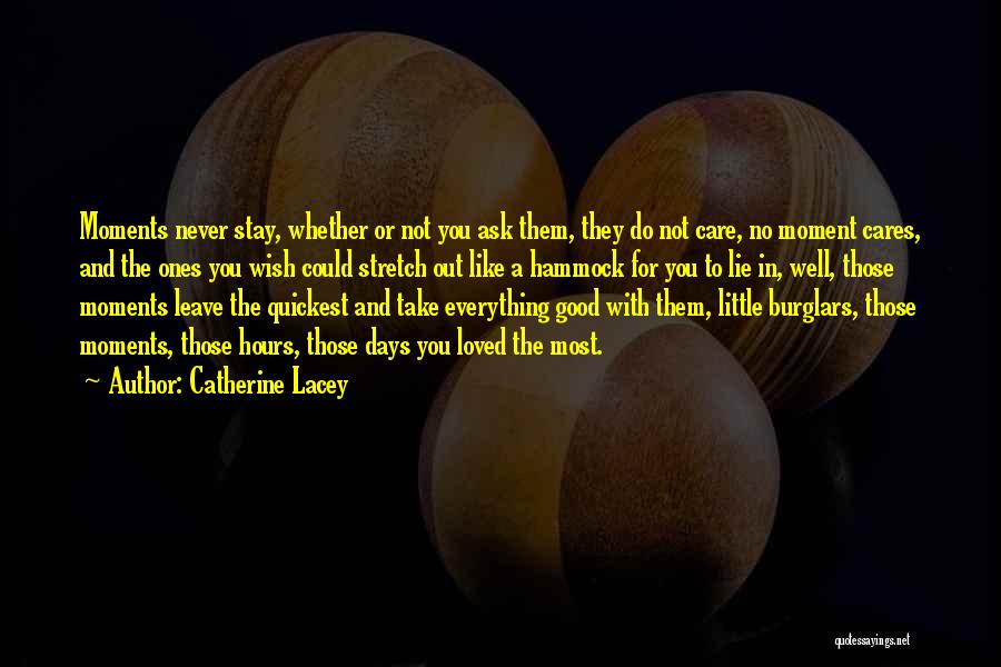 Catherine Lacey Quotes: Moments Never Stay, Whether Or Not You Ask Them, They Do Not Care, No Moment Cares, And The Ones You