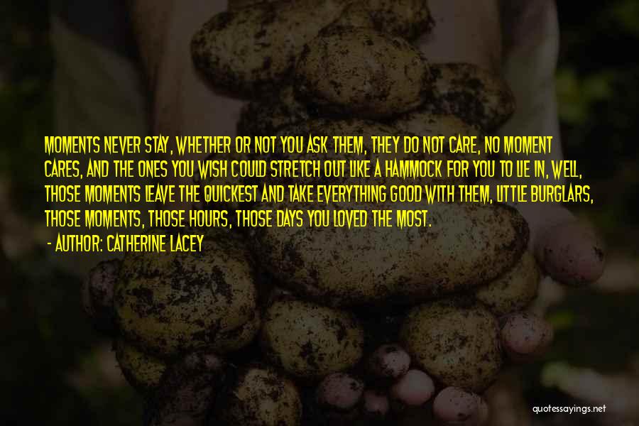 Catherine Lacey Quotes: Moments Never Stay, Whether Or Not You Ask Them, They Do Not Care, No Moment Cares, And The Ones You