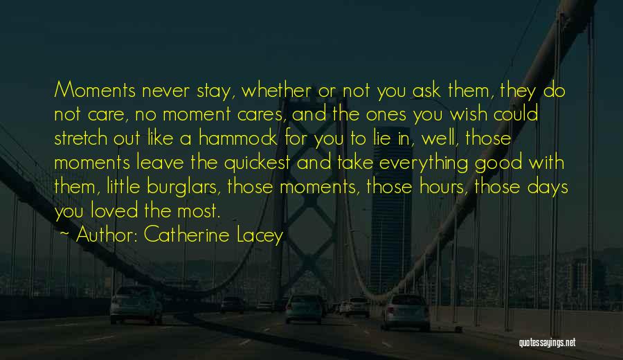 Catherine Lacey Quotes: Moments Never Stay, Whether Or Not You Ask Them, They Do Not Care, No Moment Cares, And The Ones You