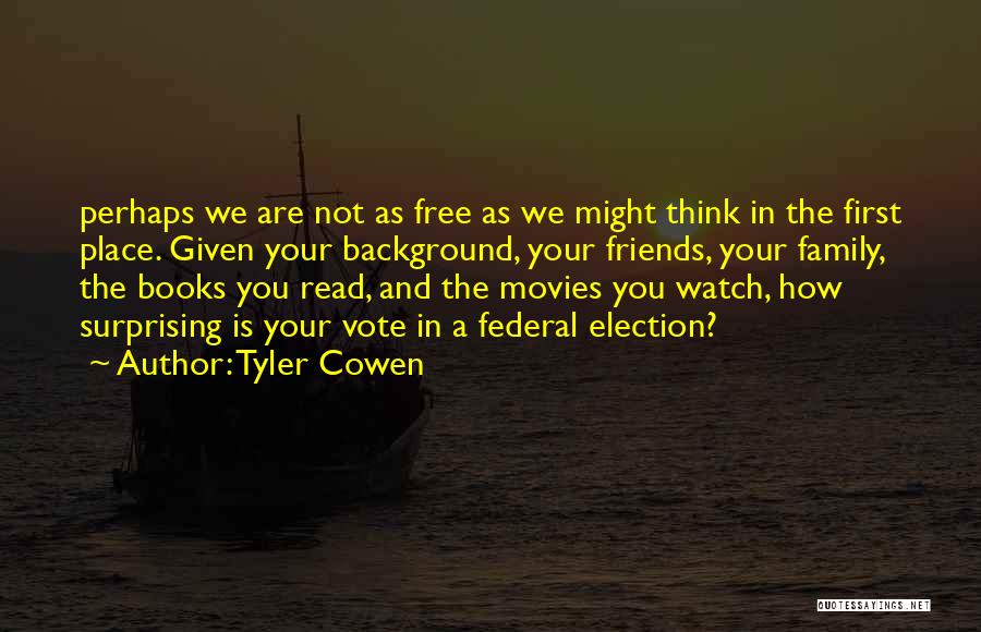 Tyler Cowen Quotes: Perhaps We Are Not As Free As We Might Think In The First Place. Given Your Background, Your Friends, Your