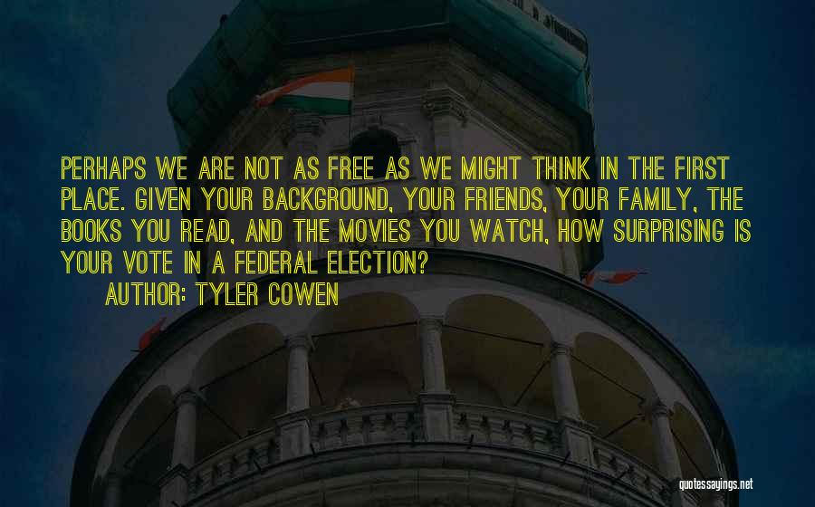 Tyler Cowen Quotes: Perhaps We Are Not As Free As We Might Think In The First Place. Given Your Background, Your Friends, Your