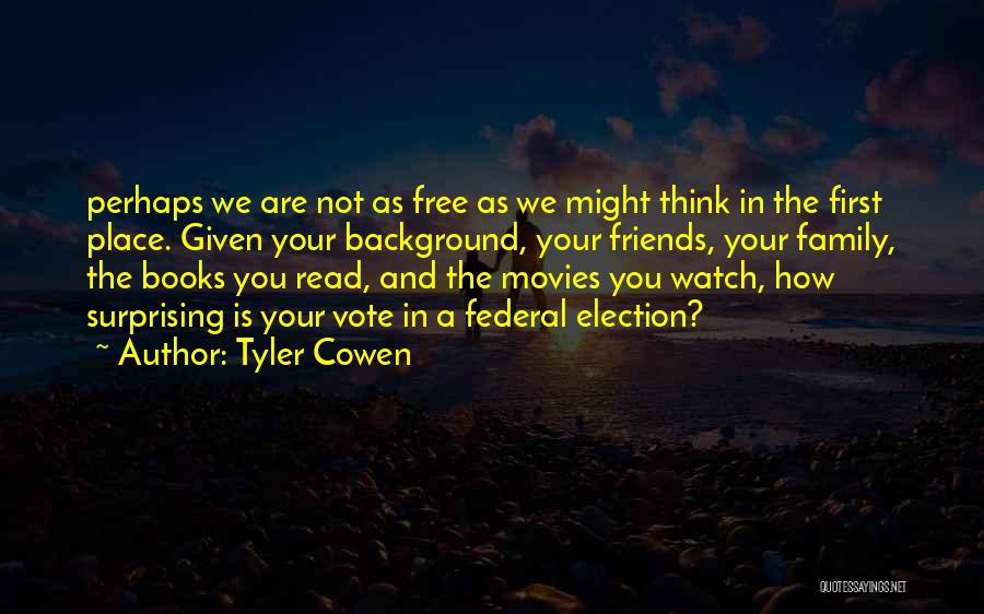 Tyler Cowen Quotes: Perhaps We Are Not As Free As We Might Think In The First Place. Given Your Background, Your Friends, Your