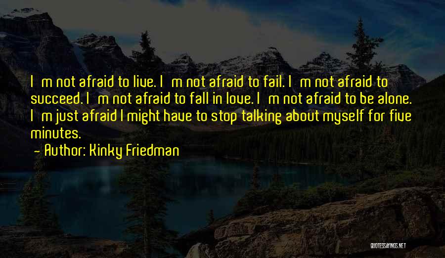 Kinky Friedman Quotes: I'm Not Afraid To Live. I'm Not Afraid To Fail. I'm Not Afraid To Succeed. I'm Not Afraid To Fall