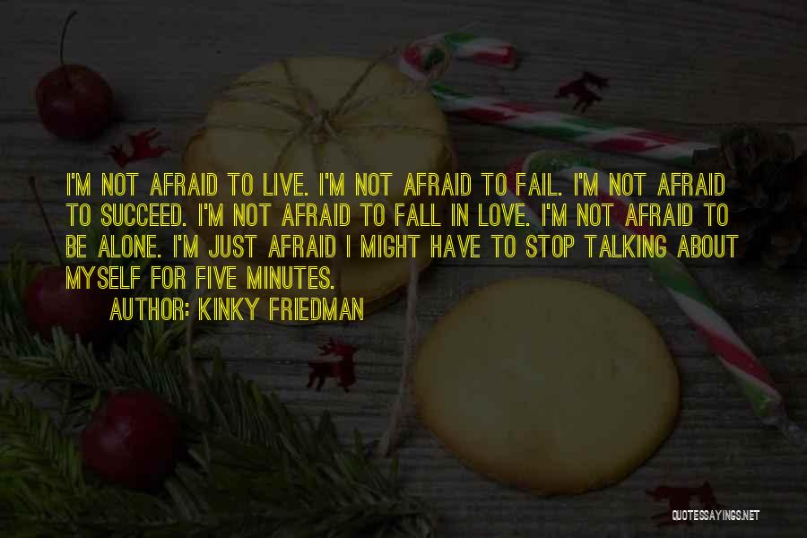 Kinky Friedman Quotes: I'm Not Afraid To Live. I'm Not Afraid To Fail. I'm Not Afraid To Succeed. I'm Not Afraid To Fall