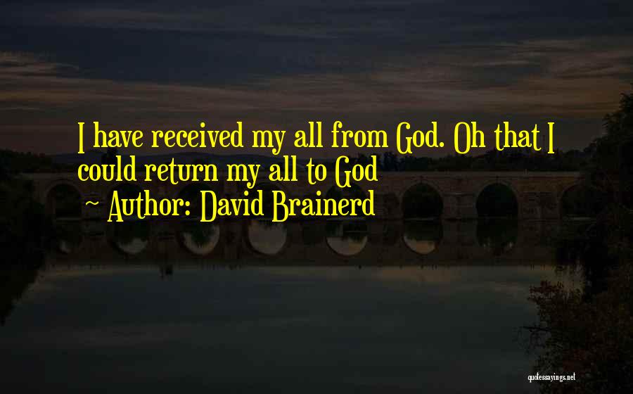 David Brainerd Quotes: I Have Received My All From God. Oh That I Could Return My All To God