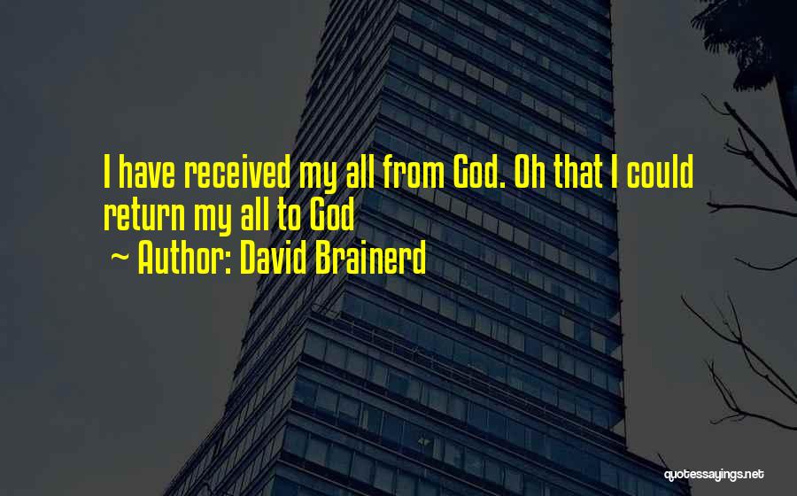 David Brainerd Quotes: I Have Received My All From God. Oh That I Could Return My All To God