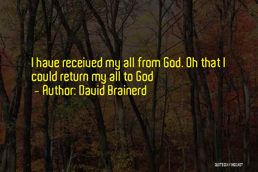 David Brainerd Quotes: I Have Received My All From God. Oh That I Could Return My All To God