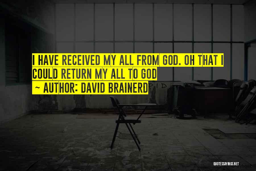 David Brainerd Quotes: I Have Received My All From God. Oh That I Could Return My All To God
