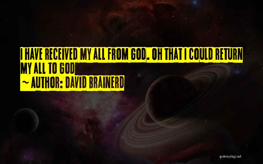 David Brainerd Quotes: I Have Received My All From God. Oh That I Could Return My All To God