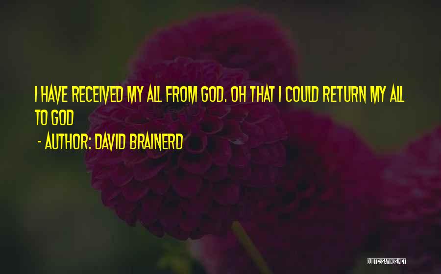 David Brainerd Quotes: I Have Received My All From God. Oh That I Could Return My All To God