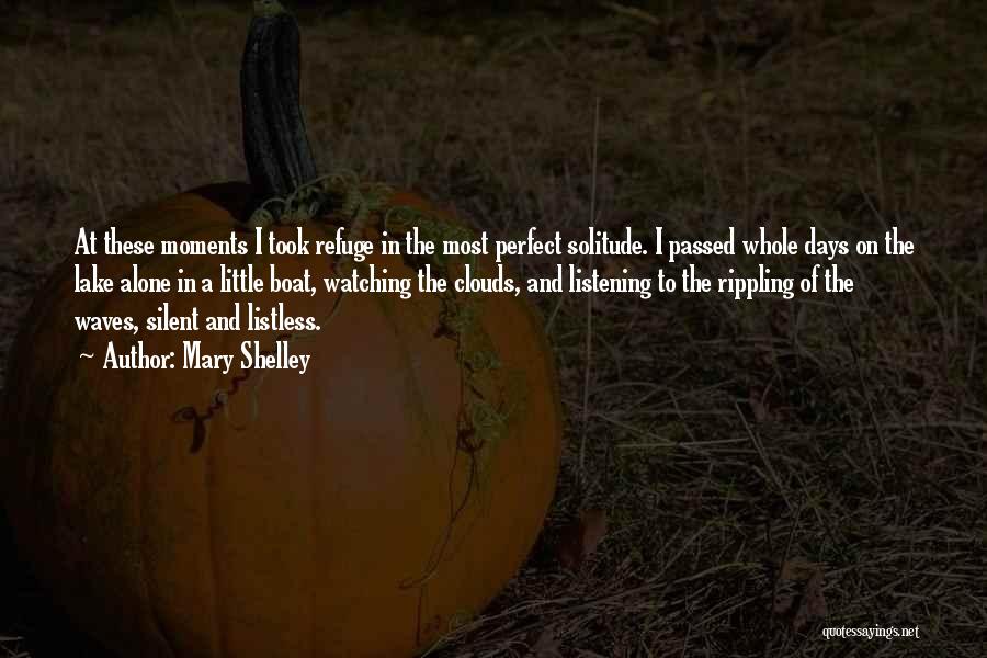 Mary Shelley Quotes: At These Moments I Took Refuge In The Most Perfect Solitude. I Passed Whole Days On The Lake Alone In