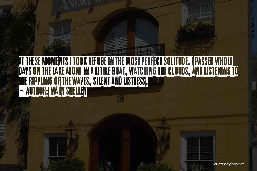 Mary Shelley Quotes: At These Moments I Took Refuge In The Most Perfect Solitude. I Passed Whole Days On The Lake Alone In