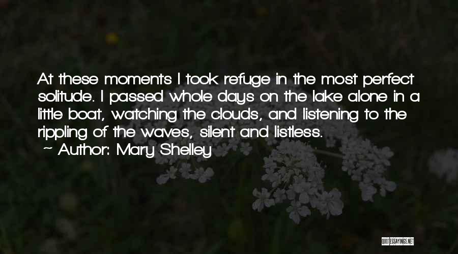 Mary Shelley Quotes: At These Moments I Took Refuge In The Most Perfect Solitude. I Passed Whole Days On The Lake Alone In