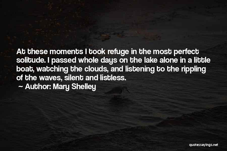 Mary Shelley Quotes: At These Moments I Took Refuge In The Most Perfect Solitude. I Passed Whole Days On The Lake Alone In