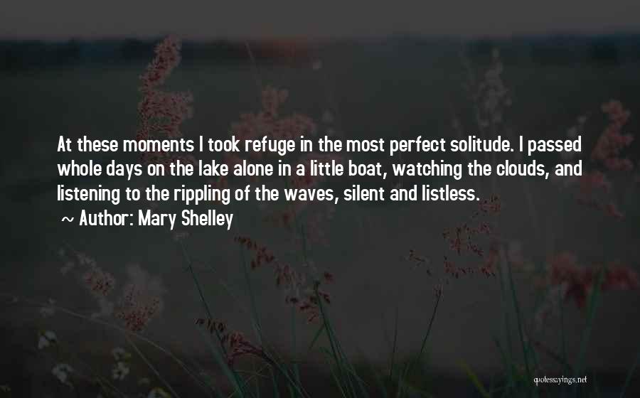 Mary Shelley Quotes: At These Moments I Took Refuge In The Most Perfect Solitude. I Passed Whole Days On The Lake Alone In