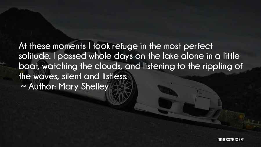 Mary Shelley Quotes: At These Moments I Took Refuge In The Most Perfect Solitude. I Passed Whole Days On The Lake Alone In