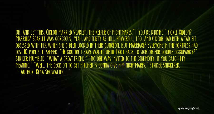 Gena Showalter Quotes: Oh, And Get This. Gideon Married Scarlet, The Keeper Of Nightmares. You're Kidding. Fickle Gideon? Married? Scarlet Was Gorgeous, Yeah,