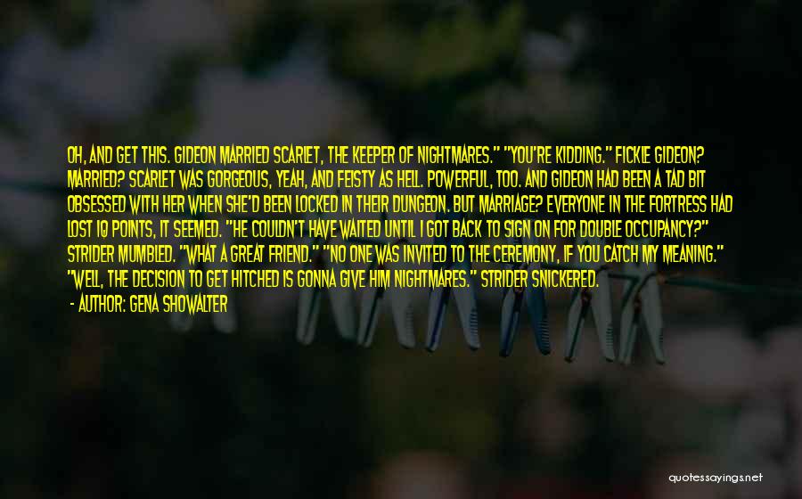 Gena Showalter Quotes: Oh, And Get This. Gideon Married Scarlet, The Keeper Of Nightmares. You're Kidding. Fickle Gideon? Married? Scarlet Was Gorgeous, Yeah,