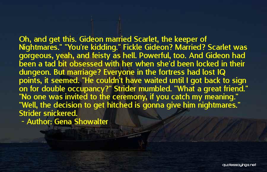 Gena Showalter Quotes: Oh, And Get This. Gideon Married Scarlet, The Keeper Of Nightmares. You're Kidding. Fickle Gideon? Married? Scarlet Was Gorgeous, Yeah,