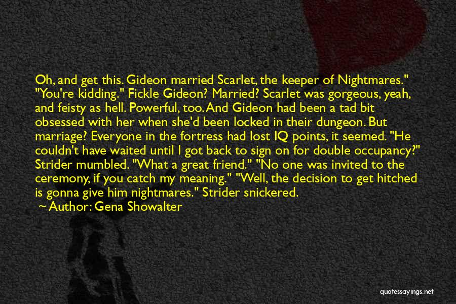 Gena Showalter Quotes: Oh, And Get This. Gideon Married Scarlet, The Keeper Of Nightmares. You're Kidding. Fickle Gideon? Married? Scarlet Was Gorgeous, Yeah,