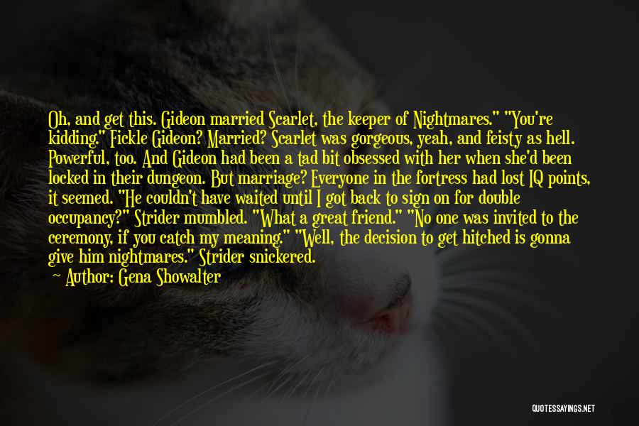 Gena Showalter Quotes: Oh, And Get This. Gideon Married Scarlet, The Keeper Of Nightmares. You're Kidding. Fickle Gideon? Married? Scarlet Was Gorgeous, Yeah,