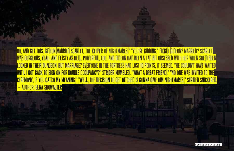 Gena Showalter Quotes: Oh, And Get This. Gideon Married Scarlet, The Keeper Of Nightmares. You're Kidding. Fickle Gideon? Married? Scarlet Was Gorgeous, Yeah,