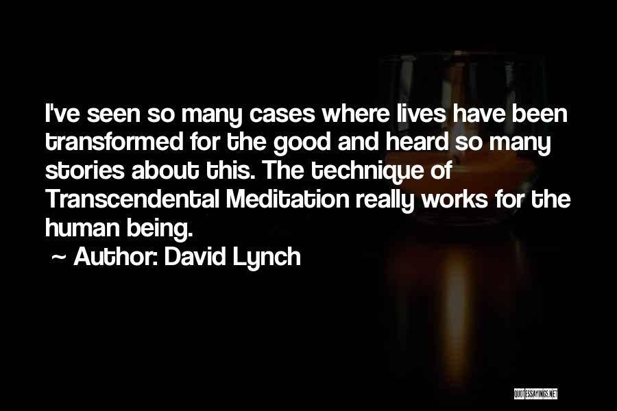 David Lynch Quotes: I've Seen So Many Cases Where Lives Have Been Transformed For The Good And Heard So Many Stories About This.