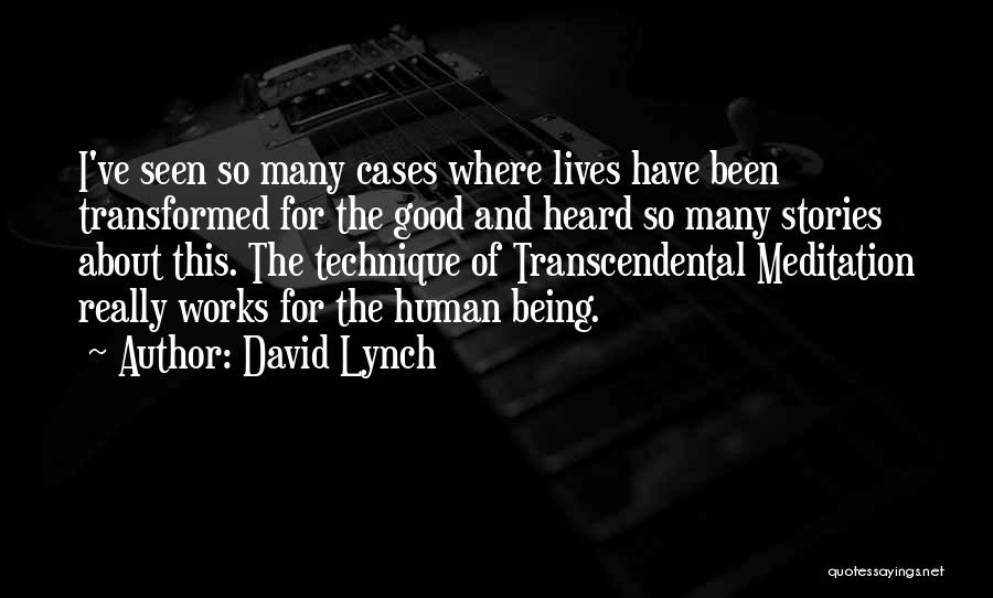 David Lynch Quotes: I've Seen So Many Cases Where Lives Have Been Transformed For The Good And Heard So Many Stories About This.