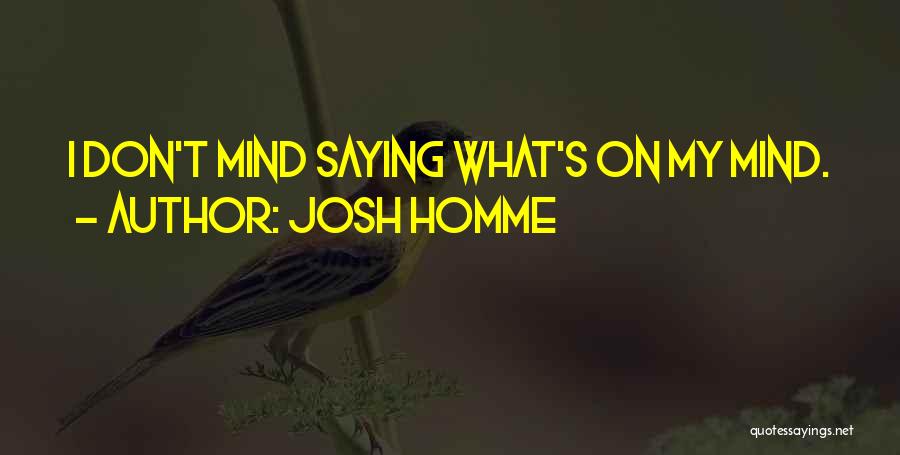 Josh Homme Quotes: I Don't Mind Saying What's On My Mind.