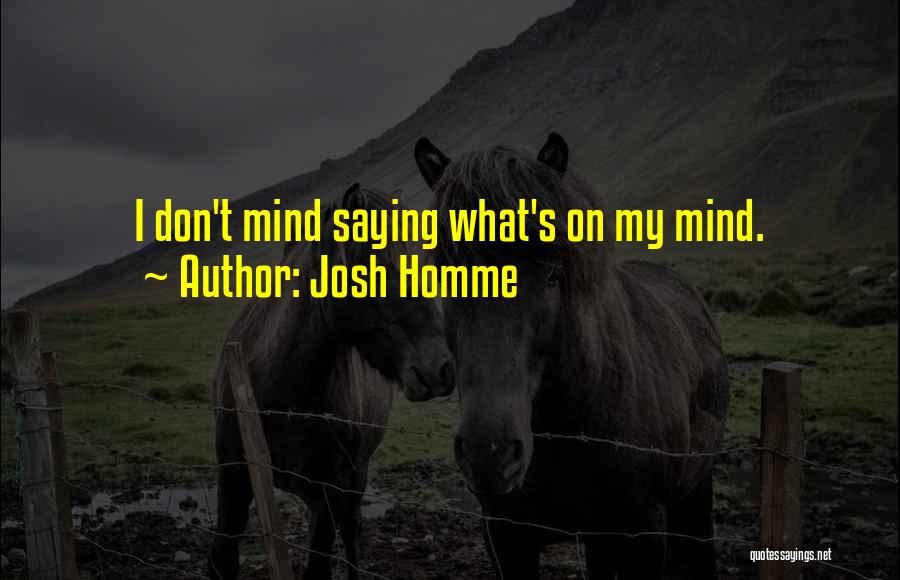 Josh Homme Quotes: I Don't Mind Saying What's On My Mind.