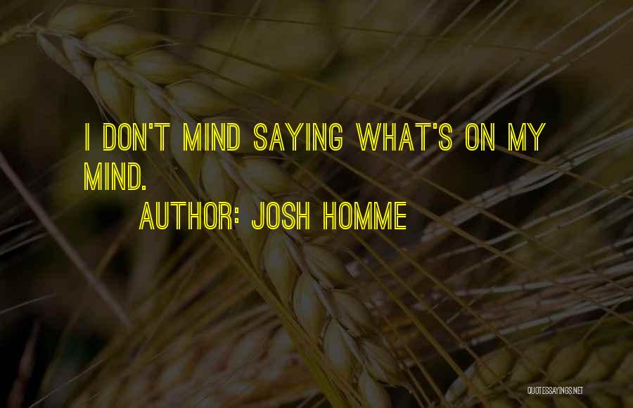 Josh Homme Quotes: I Don't Mind Saying What's On My Mind.