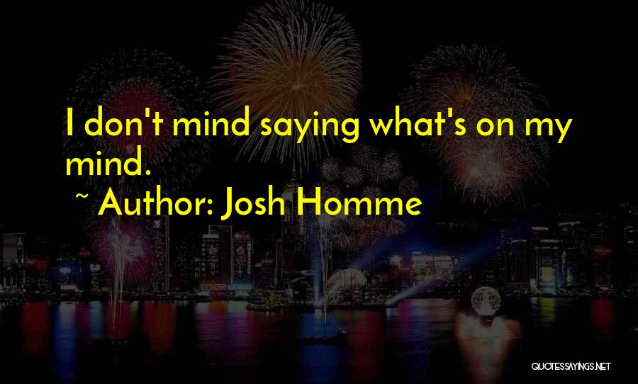 Josh Homme Quotes: I Don't Mind Saying What's On My Mind.