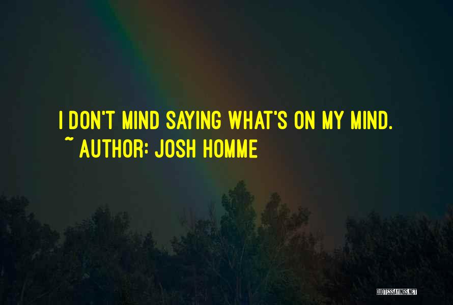 Josh Homme Quotes: I Don't Mind Saying What's On My Mind.