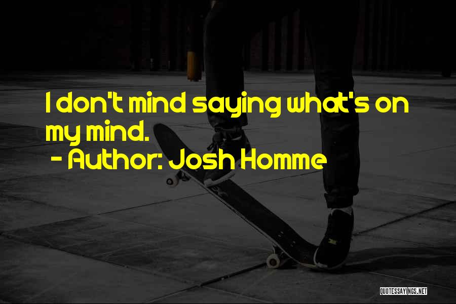 Josh Homme Quotes: I Don't Mind Saying What's On My Mind.