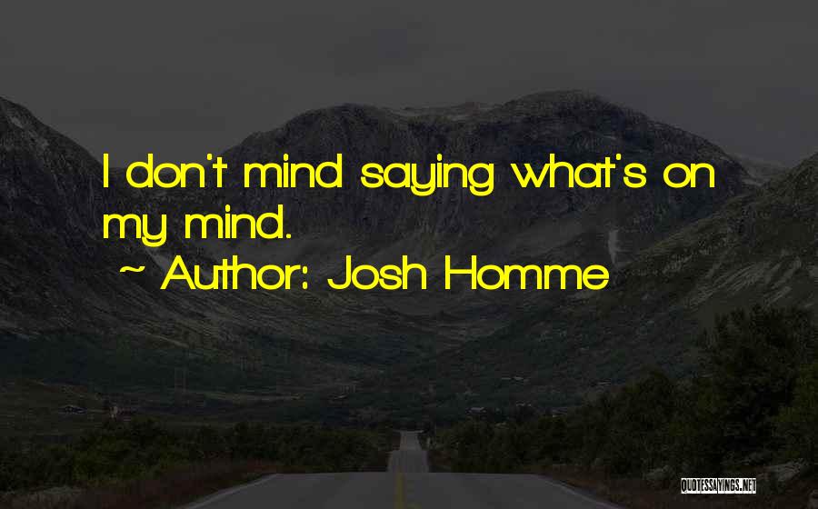 Josh Homme Quotes: I Don't Mind Saying What's On My Mind.