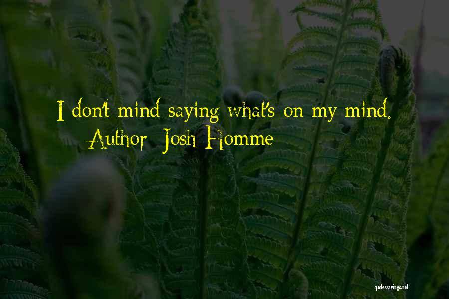 Josh Homme Quotes: I Don't Mind Saying What's On My Mind.