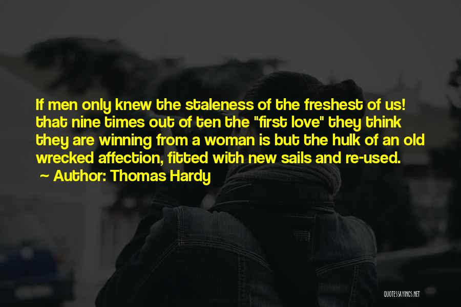 Thomas Hardy Quotes: If Men Only Knew The Staleness Of The Freshest Of Us! That Nine Times Out Of Ten The First Love