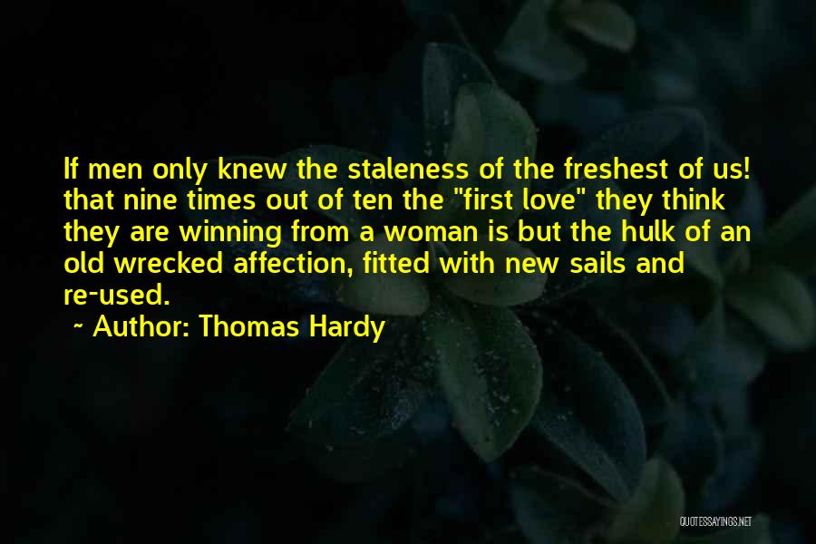 Thomas Hardy Quotes: If Men Only Knew The Staleness Of The Freshest Of Us! That Nine Times Out Of Ten The First Love