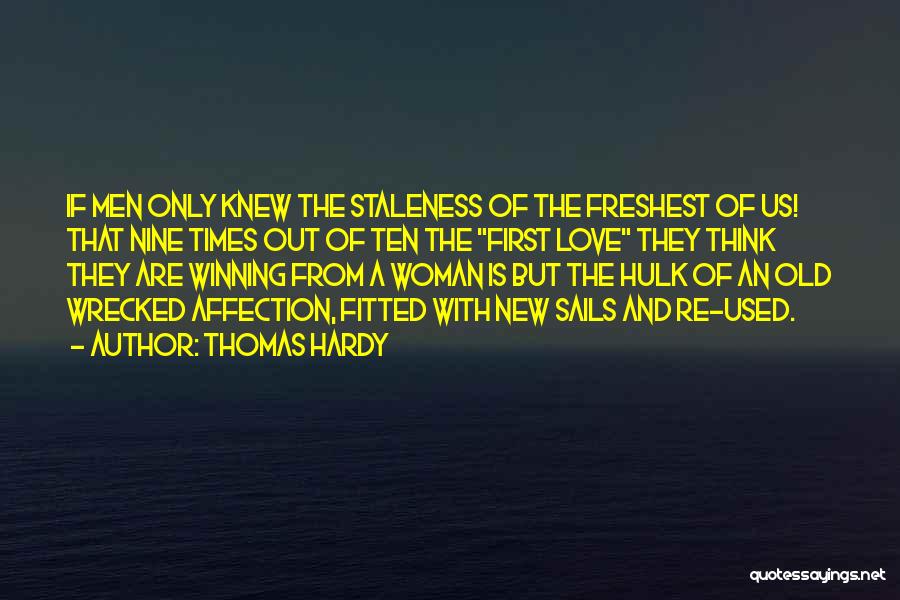 Thomas Hardy Quotes: If Men Only Knew The Staleness Of The Freshest Of Us! That Nine Times Out Of Ten The First Love