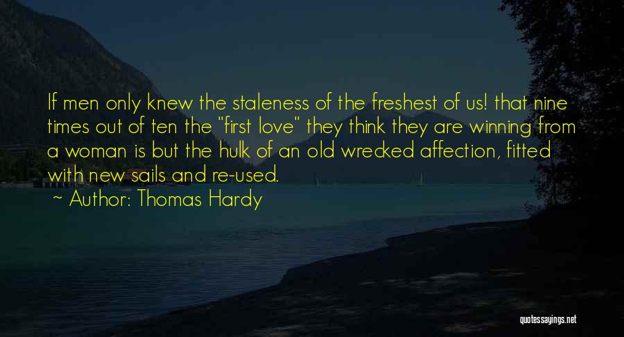 Thomas Hardy Quotes: If Men Only Knew The Staleness Of The Freshest Of Us! That Nine Times Out Of Ten The First Love