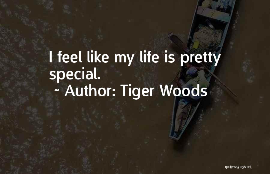 Tiger Woods Quotes: I Feel Like My Life Is Pretty Special.
