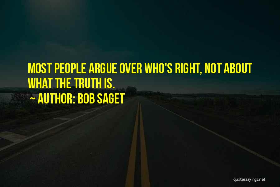 Bob Saget Quotes: Most People Argue Over Who's Right, Not About What The Truth Is.
