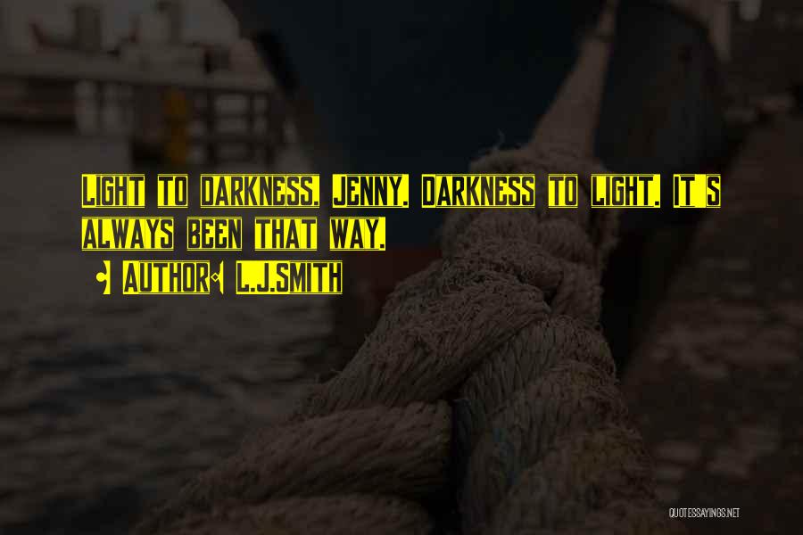 L.J.Smith Quotes: Light To Darkness, Jenny. Darkness To Light. It's Always Been That Way.