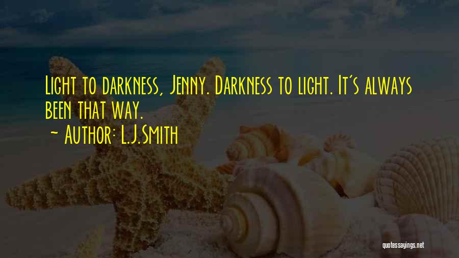 L.J.Smith Quotes: Light To Darkness, Jenny. Darkness To Light. It's Always Been That Way.