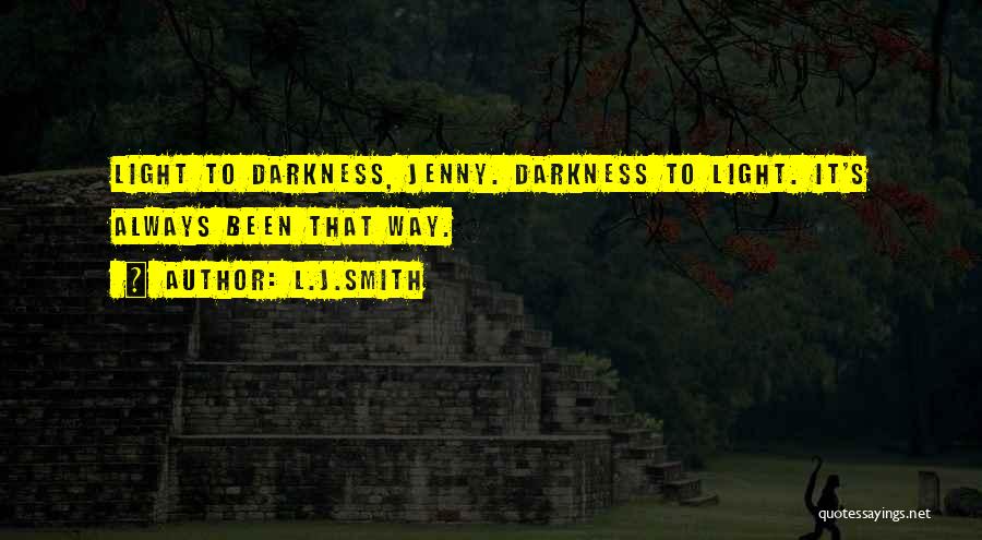 L.J.Smith Quotes: Light To Darkness, Jenny. Darkness To Light. It's Always Been That Way.