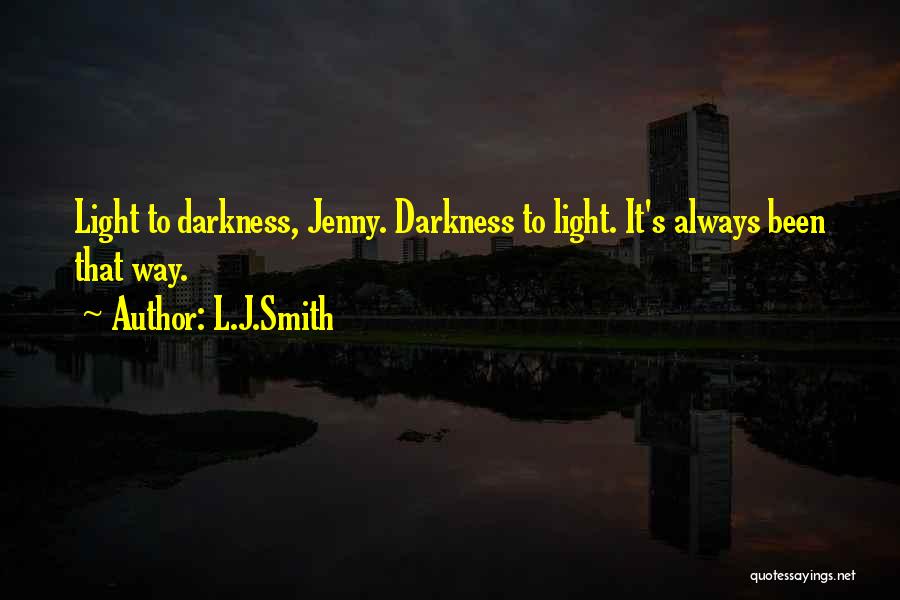 L.J.Smith Quotes: Light To Darkness, Jenny. Darkness To Light. It's Always Been That Way.