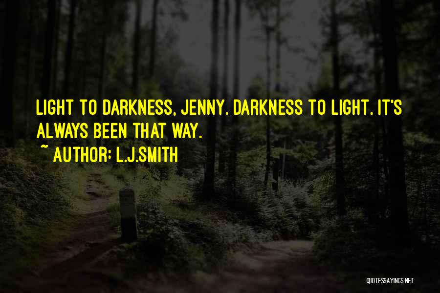 L.J.Smith Quotes: Light To Darkness, Jenny. Darkness To Light. It's Always Been That Way.