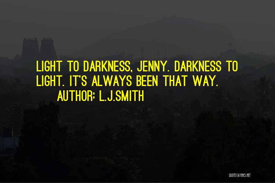 L.J.Smith Quotes: Light To Darkness, Jenny. Darkness To Light. It's Always Been That Way.