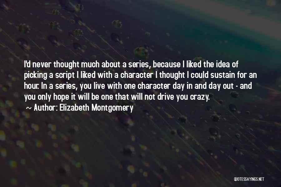 Elizabeth Montgomery Quotes: I'd Never Thought Much About A Series, Because I Liked The Idea Of Picking A Script I Liked With A